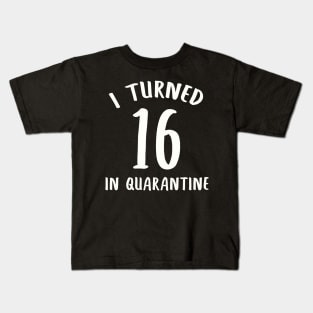 I Turned 16 In Quarantine Kids T-Shirt